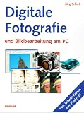 Digitale Fotografie und Bildbearbeitung am PC – Vom Urlaubsknipser zum Pixelprofi