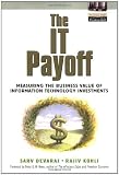 The IT Payoff: Measuring the Business Value of Information Technology Investments