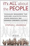 It's all about the people : technology management that overcomes disaffected people, stupid processes, and deranged corporate cultures