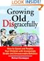 Growing Old Disgracefully: How to Upset and Perplex Your Children with Increasingly Erratic and Unreasonable Behavior