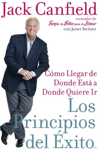 Los Principios del Exito: Como Llegar de Donde Esta a Donde Quiere Ir (Spanish Edition)