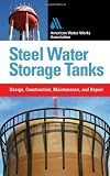 Steel Water Storage Tanks: Design, Construction, Maintenance, and Repair