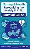 Nursing & Health Survival Guide Recognising the Acutely Ill Child: Early Recognition (Nursing and Health Survival Guides)