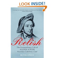 Relish: The Extraordinary Life of Alexis Soyer, Victorian Celebrity Chef