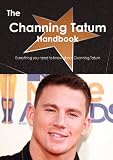 The Channing Tatum Handbook - Everything you need to know about Channing Tatum
