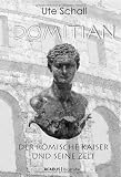 Domitian - Der r&ouml;mische Kaiser und seine Zeit - Ute Schall