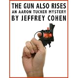 The Gun Also Rises: An Aaron Tucker Mystery (Aaron Tucker Mysteries) ~ Jeffrey Cohen
