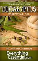 Eucalyptus Essential Oil: Uses, Studies, Benefits, Applications & Recipes (Wellness Research Series Book 6) Eucalyptus Essential Oil: Uses, Studies, Benefits, Applications & Recipes (Wellness Research Series Book 6)