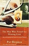 The Man Who Found the Missing Link: The Extraordinary Life of Eugene Dubois: ...