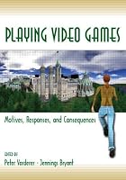 Playing Video Games: Motives, Responses, and Consequences (Lea's Communication Series)