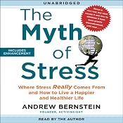 The Myth of Stress: Where Stress Really Comes From and How to Live a Happier and Healthier Life | [Andrew Bernstein]