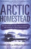 Arctic Homestead: The True Story of One Family's Survival  and Courage in the Alaskan Wilds