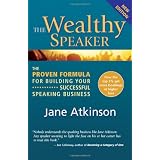 The Wealthy Speaker: The Proven Formula for Building Your Successful Speaking Businesspar Jane Atkinson