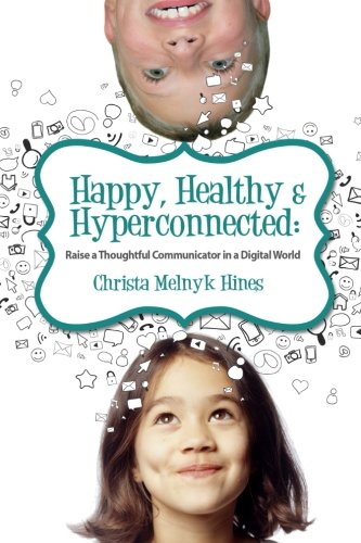 Happy, Healthy & Hyperconnected: Raise a Thoughtful Communicator in a Digital World