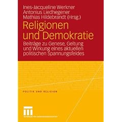 Religionen und Demokratie: Beitr�ge zu Genese, Geltung und Wirkung eines aktuellen politischen Spannungsfeldes (Politik und Religion)