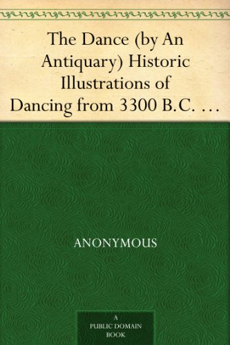 Textbook - The Dance (by An Antiquary) Historic Illustrations of Dancing from 3300 B.C. to 1911 A.D.