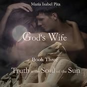 God's Wife - Book Three: Truth is the Soul of the Sun | Maria Isabel Pita