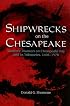 Shipwrecks on the Chesapeake: Maritime Disasters on Chesapeake Bay and Its Tributaries, 1608- 1978