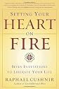 Setting Your Heart on Fire: Seven Invitations to Liberate Your Life