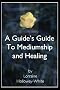 A Guide's Guide to Mediumship and Healing