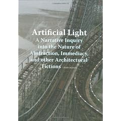Artificial Light: A Narrative Inquiry Into the Nature of Abstraction, Immediacy, and Other Architectural Fictions