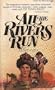 All The Rivers Run