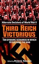 Third Reich Victorious: Alternate Decisions of World War II