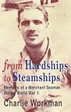 From Hardships to Steamships: Memoirs of a Merchant Seaman During World War II