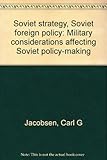 Soviet strategy, Soviet foreign policy : military considerations affecting Soviet policy-making
