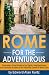 Rome for the Adventurous - The Insider's Travel Guide to the Sights, Neighborhoods, and Food Just Outside of the Historical Center of Rome, Italy
