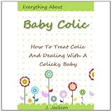 Everything About BABY COLIC - How To Treat Colic And Dealing With A Colicky Baby