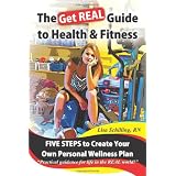 The Get REAL Guide to Health and Fitness: Five Steps to Creating Your Own Personal Wellness Plan