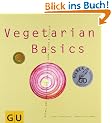 Vegetarian Basics: Alles, was man braucht zum Gl�ck - au�er Fisch und Fleisch (GU Basic cooking)