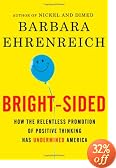Bright-sided: How the Relentless Promotion of Positive Thinking Has Undermined America