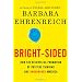 Bright-sided: How the Relentless Promotion of Positive Thinking Has Undermined America