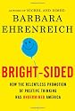 Bright-sided: How the Relentless Promotion of Positive Thinking Has Undermined America