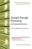 Straight Through Processing for Financial Services: The Complete Guide (Complete Technology Guides for Financial Services) (Complete Technology Guides for Financial Services)