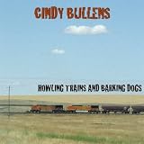 Cindy Bullens Howling Trains & Barking Dogs