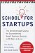 School for Startups: The Breakthrough Course for Guaranteeing Small Business Success in 90 Days or Less