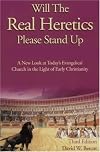 Will the Real Heretics Please Stand Up: A New Look at Today's Evangelical Church in the Light of Early Christianity