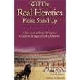 Will the Real Heretics Please Stand Up: A New Look at Today's Evangelical Church in the Light of Early Christianity