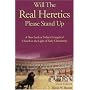 Will the Real Heretics Please Stand Up: A New Look at Today's Evangelical Church in the Light of Early Christianity
