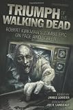 Triumph of The Walking Dead: Robert Kirkmans Zombie Epic on Page and Screen