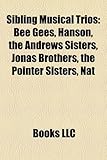Sibling Musical Trios: Bee Gees, Hanson, the Andrews Sisters, Jonas Brothers, the Pointer Sisters, Nat-