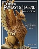 Carving Fantasy and Legend Figures in Wood: Patterns and Instructions for Dragons, Wizards and Other Creatures of Myth