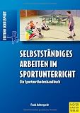 Selbstst&auml;ndiges Arbeiten im Sportunterricht. Ein Sportmethodenhandbuch