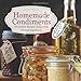 Homemade Condiments: Artisan Recipes Using Fresh, Natural Ingredients