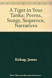 A tiger in your tanka : poems, songs, sequences, narratives