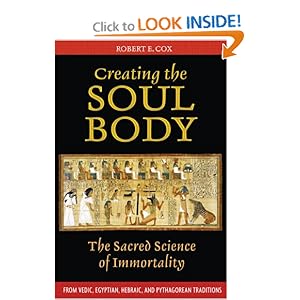 Creating the Soul Body: The Sacred Science of Immortality