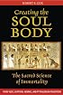 Creating the Soul Body: The Sacred Science of Immortality